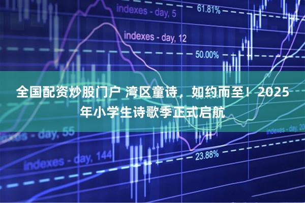 全国配资炒股门户 湾区童诗，如约而至！2025年小学生诗歌季正式启航